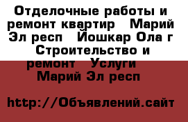 Отделочные работы и ремонт квартир - Марий Эл респ., Йошкар-Ола г. Строительство и ремонт » Услуги   . Марий Эл респ.